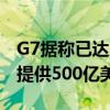 G7据称已达成协议：将以俄资产为抵押 向乌提供500亿美元援助