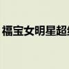 福宝女明星超绝松弛感 网友盛赞“慵懒魅力”