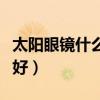 太阳眼镜什么颜色好推荐（太阳眼镜什么颜色好）
