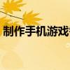制作手机游戏需要什么软件（制作手机游戏）