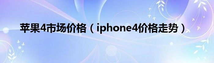 苹果4价格现在多少钱（苹果4价格多少钱一台）