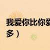我爱你比你爱我更多一些（我爱你比你爱我更多）