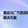 腾讯与广汽集团战略合作升级，将共同推出自动驾驶轻地图解决方案