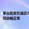 茅台批发价逼近2200元，贵州茅台：有关注到当前价格，公司动销正常