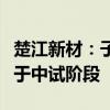 楚江新材：子公司顶立科技高纯碳粉项目尚处于中试阶段