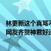 林更新这个真骂不了 &quot;林博&quot;上岸，网友齐贺神君好运连连