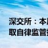 深交所：本周共对68起证券异常交易行为采取自律监管措施