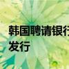 韩国聘请银行负责两年多以来的首次美元债券发行