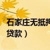 石家庄无抵押贷款在什么地方（石家庄无抵押贷款）