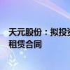 天元股份：拟投资500万元设立控股子公司并签订1.93亿元租赁合同