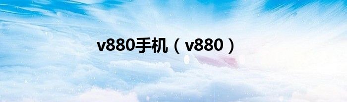 智能手机v880（中兴v880与v880）