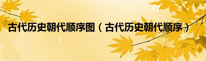 中国古代历史朝代顺序详细（古代历史朝代顺序图）