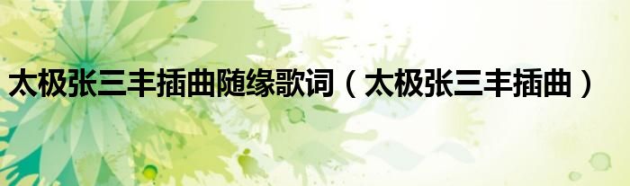 太极张三丰片尾曲叫什么名字（太极张三丰片尾曲随缘歌词）