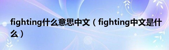 fighting什么意思中文（fighting中文是什么）