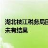 湖北枝江税务局回应枝江酒业欠税情况：还在调查核实中 还未有结果