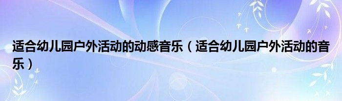 适合幼儿园户外的劲爆音乐（幼儿户外活动配乐）