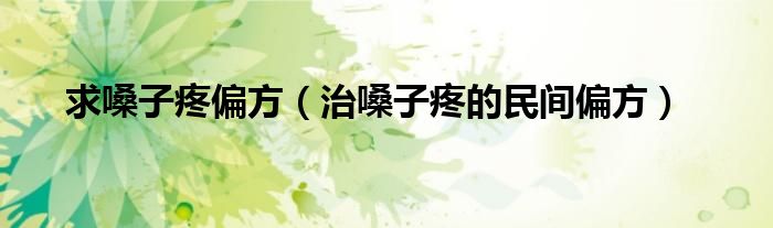 嗓子疼买什么药好使（治嗓子疼的偏方是什么）