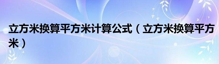立方米换算成平方米公式（立方米换算成平方米怎么换算）