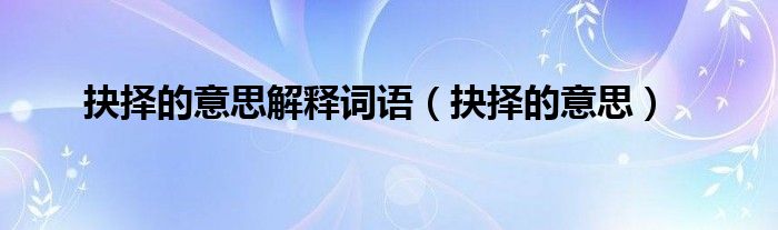 抉择的意思解释一下（抉择的意思解释一下是什么）