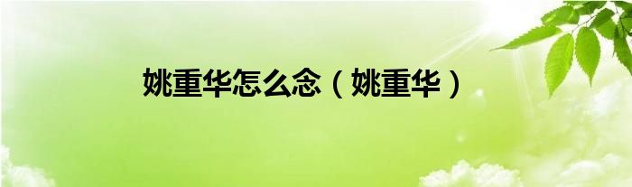 姚重华姚姓演变（姚重华名字的含义）