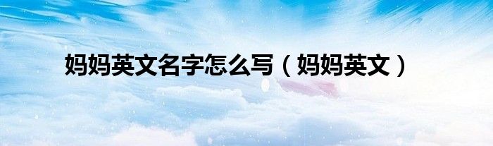 妈妈的英文名字怎么读（妈妈英语昵称怎么读 语音）