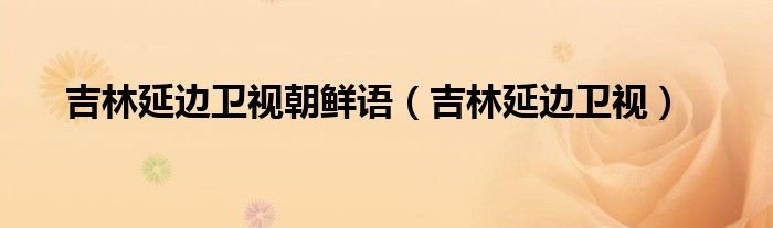 延边卫视朝鲜语（延边卫视朝鲜语广告）