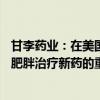 甘李药业：在美国糖尿病协会第84届科学会议公布糖尿病和肥胖治疗新药的重大进展
