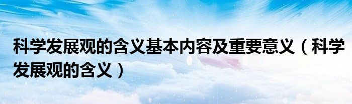 科学发展观的基本含义是什么（科学发展观具体内涵）