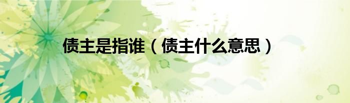 债主的意思是什么（债主的意思是什么）