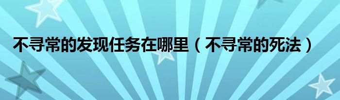 不寻常的发现任务在哪里（wow不寻常的发现）