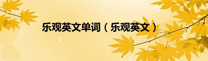 乐观的 英文翻译（乐观的英文单词怎么写?）