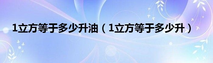 1立方油等于多少吨油（一立方米的油等于多少升）