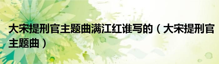 满江红大宋提刑官主题曲背后故事（大宋提刑官主题曲满江红谁写的）