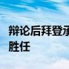 辩论后拜登承认：我不是年轻人了，但有信心胜任