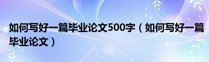 如何写毕业论文（如何写毕业论文的范文大全）