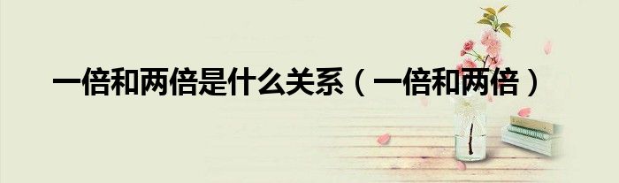 一倍和两倍的意思是一样的吗（一倍和两倍是一个意思么）
