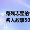 身残志坚的名人故事50字以内（身残志坚的名人故事50字）