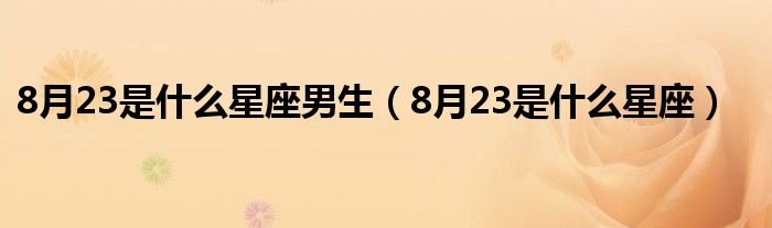 8月23号出生的名人（8月23号出生的人是什么星座）