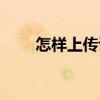 怎样上传证件照片（怎样上传照片）