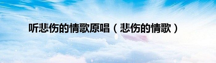 听着悲伤的情歌歌词（听着悲伤的情歌是什么歌）