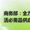 商务部：全力保障受暴雨洪涝灾害影响地区生活必需品供应