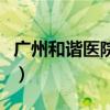 广州和谐医院骨科怎么样（广州和谐医院骨科）