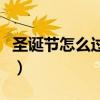 圣诞节怎么过比较有意思（圣诞节怎么过浪漫）