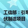 工信部：引导光伏企业减少单纯扩大产能的光伏制造项目