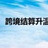 跨境结算升温 人民币国际化展现“新气象”
