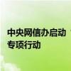 中央网信办启动“清朗·2024年暑期未成年人网络环境整治”专项行动