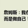 詹姆斯：我在17岁就知道我可以不接班乔丹，而是做自己！