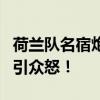 荷兰队名宿炮轰主裁：该进黑名单，争议判罚引众怒！