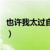 也许我太过自我句子诗门兀（也许我太过自我）