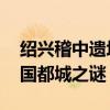 绍兴稽中遗址发现越国大型建筑基址 解开越国都城之谜